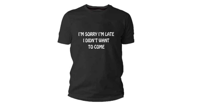 Sorry I'm late I didn't want to come t-shirt - Image 7